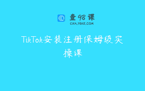 TikTok安装注册保姆级实操课