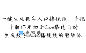 一键生成数字人口播视频，手把手教你用扣子Coze搭建自动生成数字人口播视频的智能体