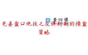 老姜盘口绝技之反弹初期的操盘策略