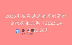 2023年彼岸遴选通用刷题班含批改第五期（2023.04-2023.06）