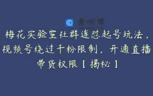 梅花实验室社群连怼起号玩法，视频号绕过千粉限制，开通直播带货权限【揭秘】