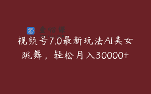 视频号7.0最新玩法AI美女跳舞，轻松月入30000+