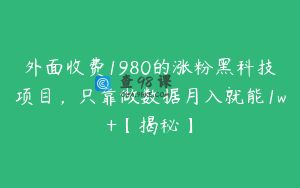 外面收费1980的涨粉黑科技项目，只靠做数据月入就能1w+【揭秘】