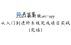 2021最新版uni-app从入门到进阶系统完成项目实战[完结]