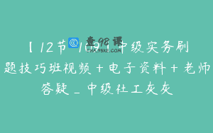 【12节-109】中级实务刷题技巧班视频＋电子资料＋老师答疑_中级社工灰灰