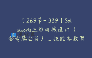 【269节-￥339】Solidworks三维机械设计（含专属会员）_技能客教育