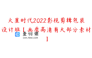 火星时代2022影视剪辑包装设计班【画质高清有大部分素材】