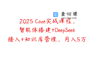 2025 Coze实战课程，智能体搭建+DeepSeek接入+知识库管理，月入5万
