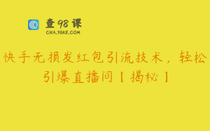 快手无损发红包引流技术，轻松引爆直播间【揭秘】