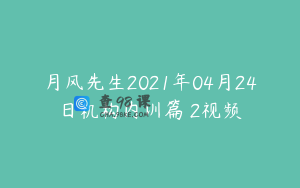 月风先生2021年04月24日机构内训篇 2视频