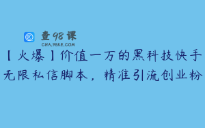 【火爆】价值一万的黑科技快手无限私信脚本，精准引流创业粉