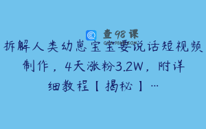 拆解人类幼崽宝宝要说话短视频制作，4天涨粉3.2W，附详细教程【揭秘】…