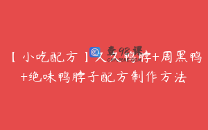【小吃配方】久久鸭脖+周黑鸭+绝味鸭脖子配方制作方法