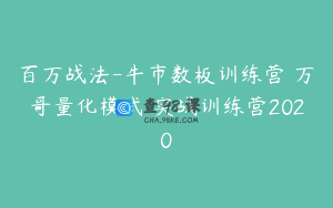 百万战法-牛市数板训练营 万哥量化模式 实战训练营2020