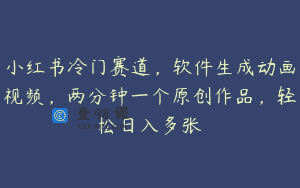小红书冷门赛道，软件生成动画视频，两分钟一个原创作品，轻松日入多张