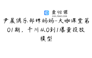 尹晨俱乐部蝉妈妈-大咖课堂第01期，千川从0到1爆量投放模型