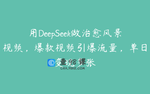 用DeepSeek做治愈风景视频，爆款视频引爆流量，单日变现多张