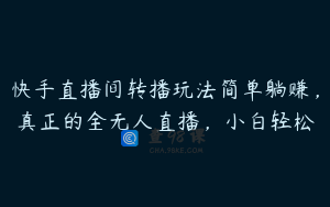 快手直播间转播玩法简单躺赚，真正的全无人直播，小白轻松