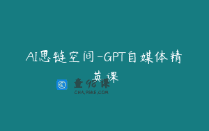 AI思链空间-GPT自媒体精英课