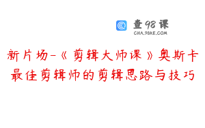 新片场-《剪辑大师课》奥斯卡最佳剪辑师的剪辑思路与技巧