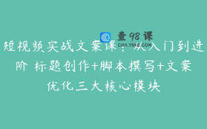 短视频实战文案课：从入门到进阶 标题创作+脚本撰写+文案优化三大核心模块