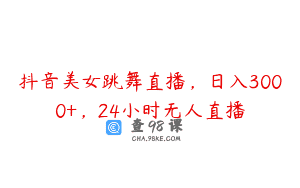 抖音美女跳舞直播，日入3000+，24小时无人直播
