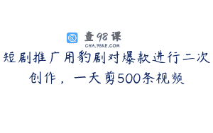 短剧推广用豹剧对爆款进行二次创作，一天剪500条视频