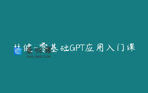 林健-零基础GPT应用入门课