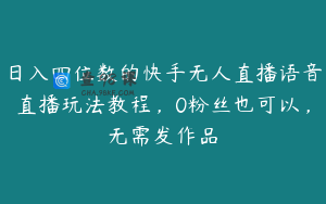 日入四位数的快手无人直播语音直播玩法教程，0粉丝也可以，无需发作品