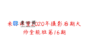 米你课堂2020年摄影后期大师全能班第16期