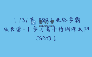 【131节-899】北塔学霸成长营-【学习高手特训课太阳JGBY3】