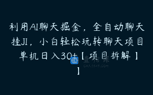 利用AI聊天掘金，全自动聊天挂JI，小白轻松玩转聊天项目 单机日入30+【项目拆解】】