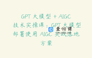 GPT 大模型 + AIGC 技术实操课：GPT 大模型部署使用 AIGC 实战落地方案