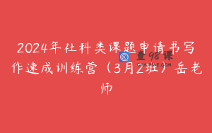 2024年社科类课题申请书写作速成训练营（3月2班）岳老师