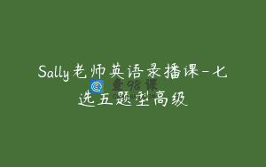 Sally老师英语录播课-七选五题型高级