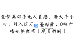 全新英雄杀无人直播，每天半小时，月入过万，不封号，0粉开播完整教程【项目拆解】
