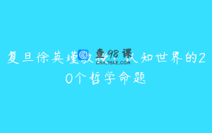 复旦徐英瑾教授：认知世界的20个哲学命题