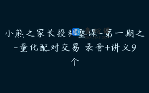 小熊之家长投私塾课-第一期之-量化配对交易 录音+讲义9个