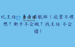 纪主任·多多启航班|运营不理想?新手不会做?找主任 不会错!