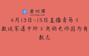4月13日-15日直播青岛《数说家道中阶》肖丽老师因为有数志