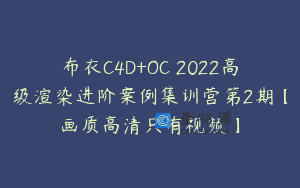 布衣C4D+OC 2022高级渲染进阶案例集训营第2期【画质高清只有视频】