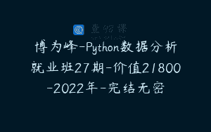 博为峰-Python数据分析就业班27期-价值21800-2022年-完结无密