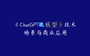 《ChatGPT大模型》技术场景与商业应用