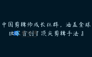 中国剪辑师成长社群，涵盖全球独家首创『顶尖剪辑手法』