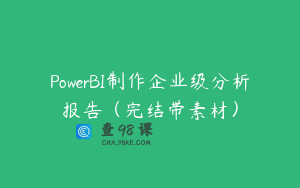 PowerBI制作企业级分析报告（完结带素材）