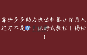 靠拼多多助力快速粗暴让你月入过万不是梦，保姆式教程【揭秘】