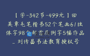 【学-342节-499元】田英章毛笔楷书52个笔画61独体字98个部首及例字5幅作品_刘传昌书法教育授权号
