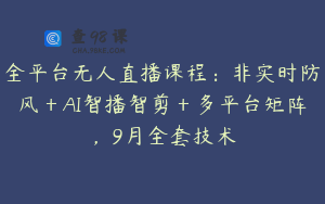 全平台无人直播课程：非实时防风＋AI智播智剪＋多平台矩阵，9月全套技术