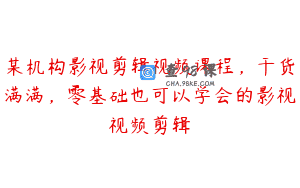 某机构影视剪辑视频课程，干货满满，零基础也可以学会的影视视频剪辑