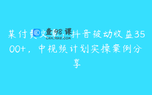 某付费文章：抖音被动收益3500+，中视频计划实操案例分享